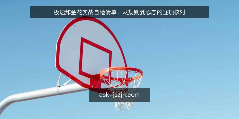 极速炸金花实战自检清单：从规则到心态的逐项核对 — 为什么现在要自检 配图